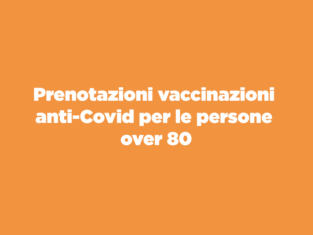 PRENOTAZIONI VACCINAZIONI ANTI-COVID OVER 80